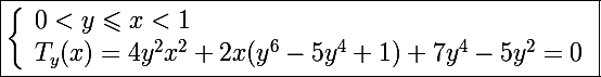 \Large \boxed{\left\lbrace\begin{array}l 0<y\leqslant x<1 \\ T_y(x)=4y^2x^2+2x(y^6-5y^4+1)+7y^4-5y^2=0 \end{array}}